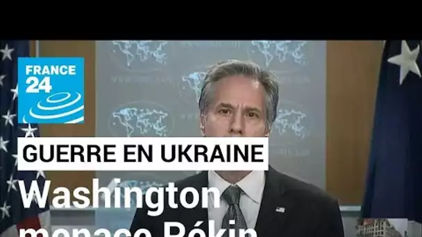 Guerre en Ukraine : la Chine et les Etats-Unis doivent se parler, Washington menace • FRANCE 24
