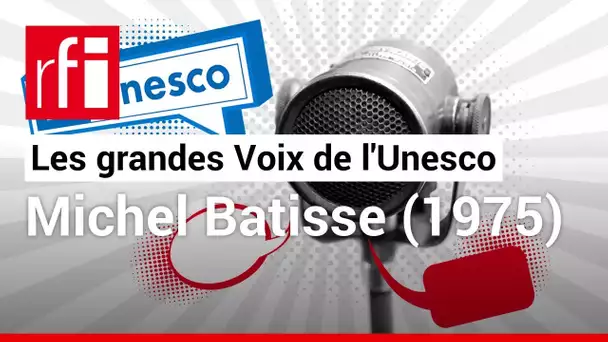 Les grandes Voix de l'Unesco – Michel Batisse (1975) • RFI
