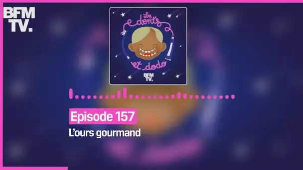 Episode 157 : L’ours gourmand - Les dents et dodo