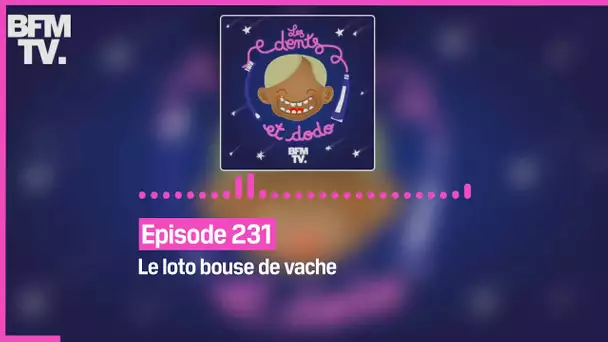 Episode 231 : Le loto bouse de vache - Les dents et dodo