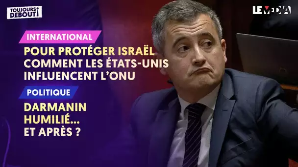 COMMENT LES ÉTATS-UNIS INFLUENCENT L'ONU POUR PROTÉGER ISRAËL / DARMANIN HUMILIÉ... ET APRÈS ?