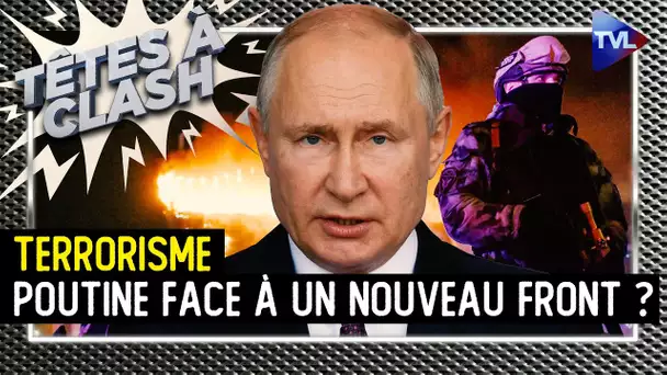 Terrorisme : Poutine face à un nouveau front ? - Têtes à Clash n° 143 - TVL