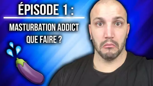 #KLGF : JE SUIS MASTURBATION ADDICT... QUE FAIRE ?