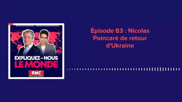 Expliquez-nous le monde - Episode 83 : Nicolas Poincaré de retour d'Ukraine