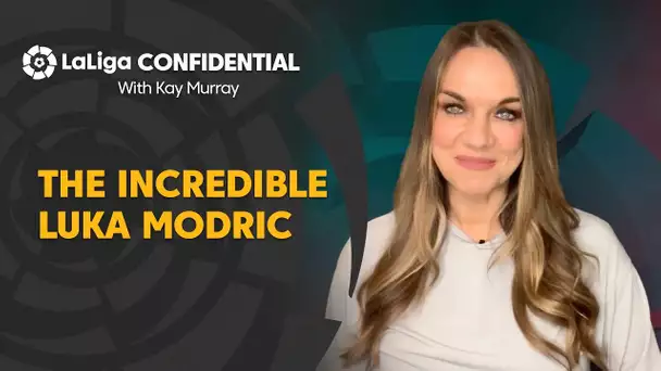 LaLiga Confidential with Kay Murray: The incredible Luka Modric