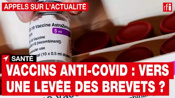 Covid-19 : vers la levée des droits de propriété intellectuelle des vaccins ?