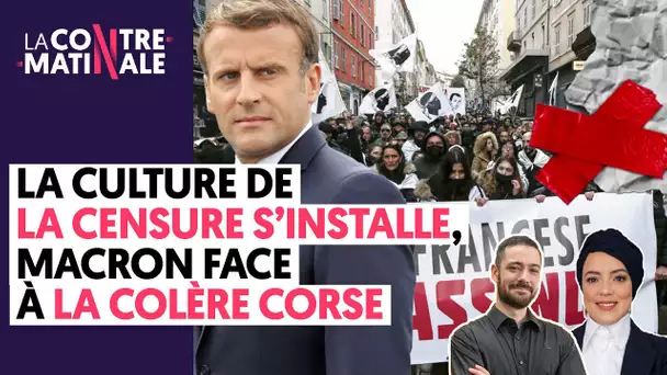 LA CULTURE DE LA CENSURE S’INSTALLE, MACRON FACE À LA COLÈRE CORSE | CONTRE-MATINALE #110