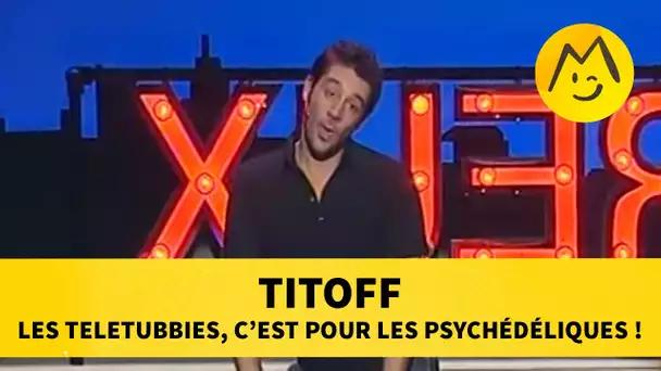 Titoff : les teletubbies, c&#039;est pour les psychédéliques !