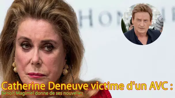 Catherine Deneuve victime d'un AVC  Benoît Magimel donne de ses nouvelles