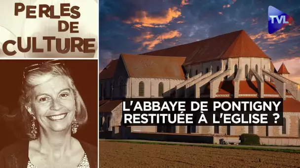 Spoliation continue ou restitution de l'abbaye de Pontigny à l'Église ? - Perles de Culture n°361