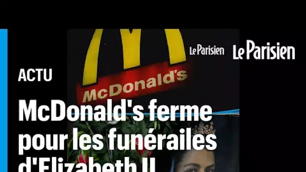 Mort d'Elizabeth II : au Royaume-Uni, Mac Donald’s ferme pour les funérailles de la reine