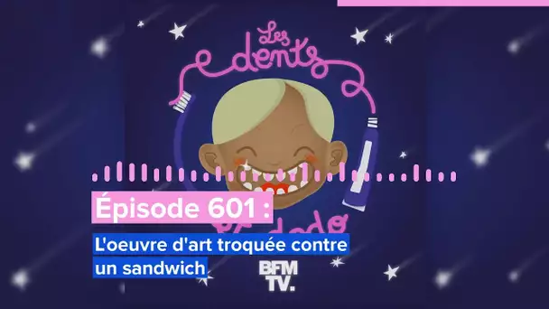 Les dents et dodo - “Épisode 601 : L'œuvre d'art troquée contre un sandwich”