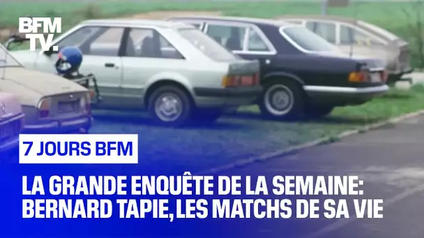 La grande enquête de la semaine: Bernard Tapie, les matchs de sa vie