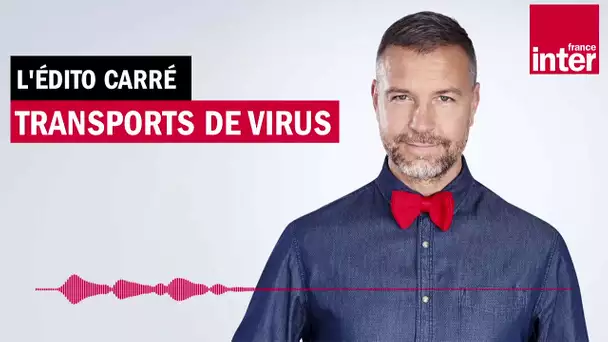 Transports de virus - L'Edito Carré