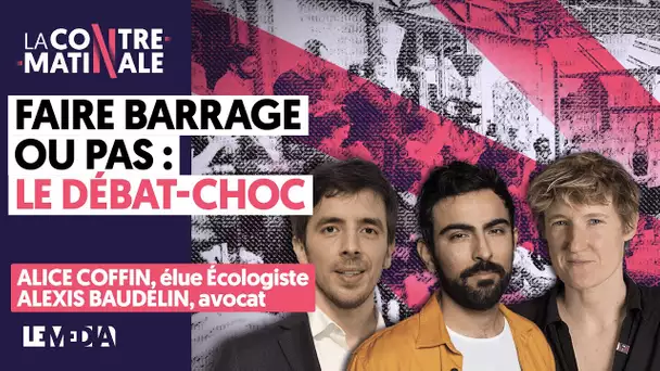 FAIRE BARRAGE OU PAS : LE DÉBAT-CHOC | Contre-Matinale #127