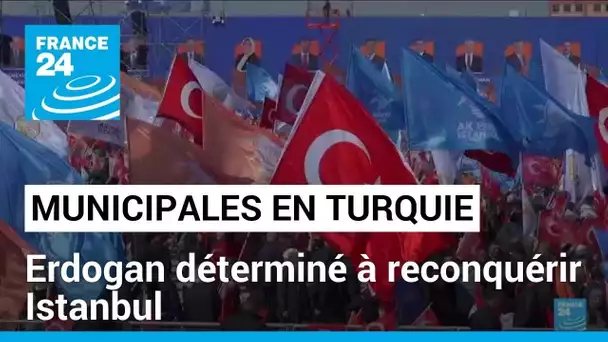 Municipales en Turquie : Erdogan cherche à reconquérir Istanbul et Ankara • FRANCE 24