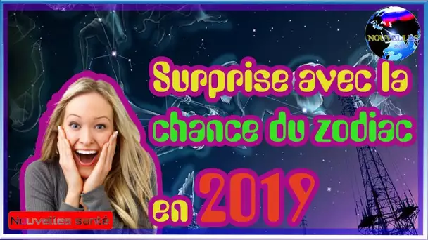 Surprise avec la chance du zodiac en 2019.|Nouvelles24h