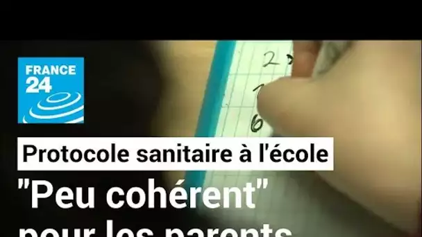 Covid-19 en France : un protocole "peu cohérent" pour les parents d'élèves • FRANCE 24