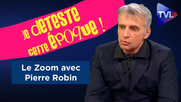 "Je déteste cette époque !" - Le Zoom - Pierre Robin - TVL