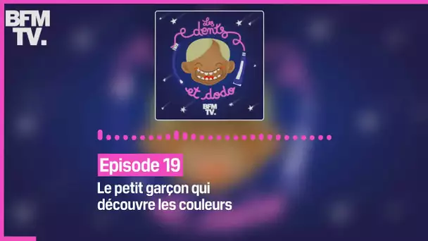 Episode 19 : Le petit garçon qui découvre les couleurs - Les dents et dodo