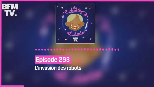 Episode 293 : L’invasion des robots - Les dents et dodo