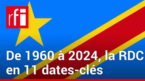 La RDC en 11 dates clés de 1960 à 2024 • RFI