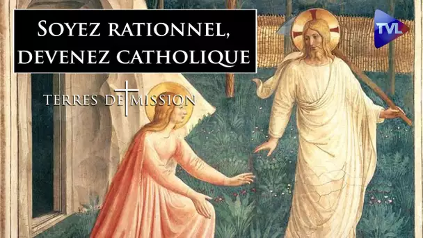 Soyez rationnel, devenez catholique - Terres de Mission n°275 - TVL