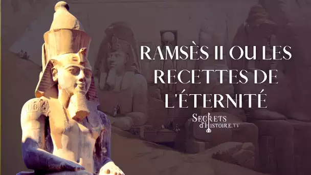 Secrets d&#039;histoire - Ramsès II ou les recettes de l&#039;éternité (Intégrale)