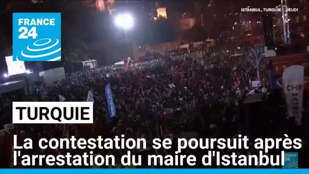 Turquie: la contestation se poursuit après l'arrestation du maire d'Istanbul • FRANCE 24