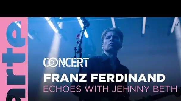 Franz Ferdinand - Echoes with Jehnny Beth - @ARTE Concert