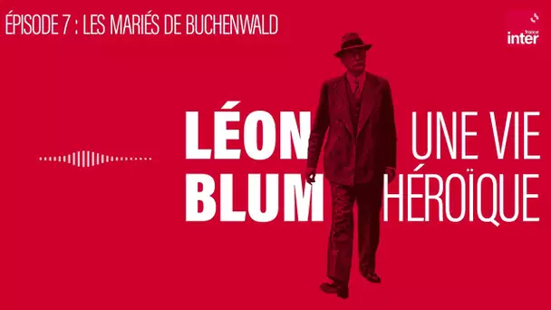 Léon Blum, une vie héroïque - Épisode 7 : Les Mariés de Buchenwald