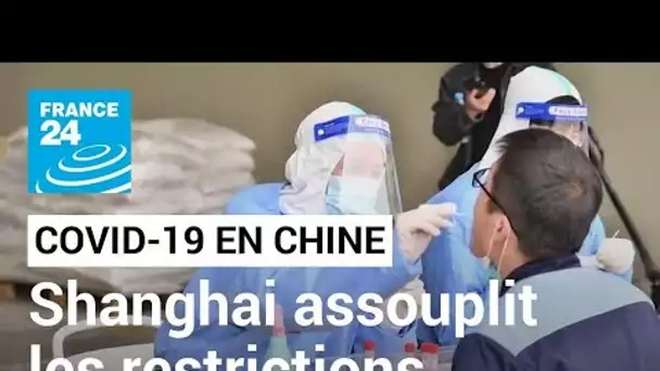 Covid en Chine : Shanghai assouplit prudemment certaines restrictions • FRANCE 24