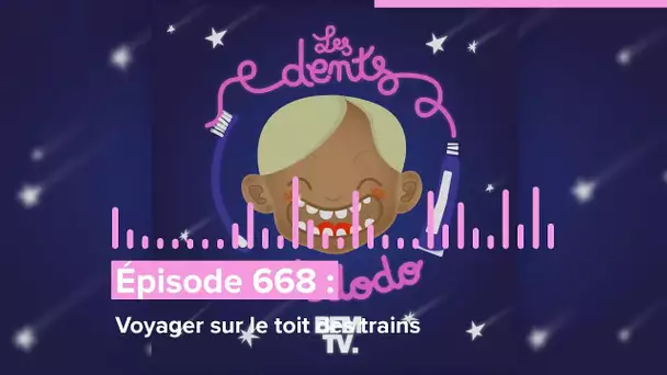 Les dents et dodo - “Épisode 668 : Voyager sur le toit des trains”