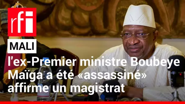 Mali : l'ex-Premier ministre Boubeye Maïga a été «assassiné» affirme un magistrat • RFI