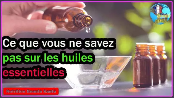 Ce que vous ne savez pas sur les huiles essentielles|Nutrition Beauté Santé