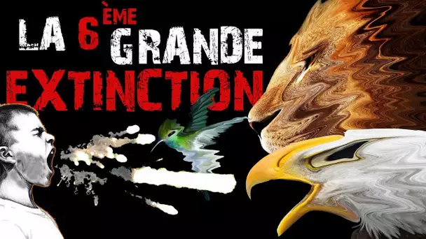 La 6ème GRANDE EXTINCTION