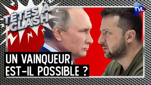 Russie/Ukraine : un vainqueur est-il possible ? - Têtes à Clash n°118 - TVL