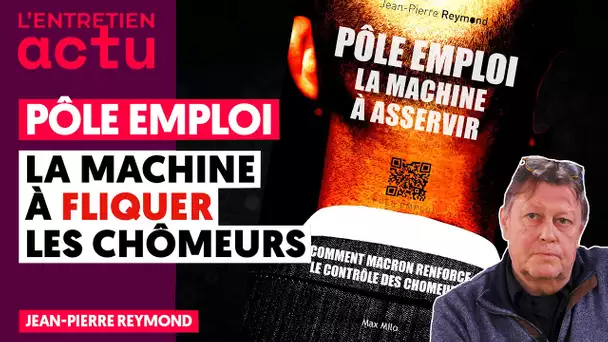 PÔLE EMPLOI : LA MACHINE À FLIQUER LES CHÔMEURS