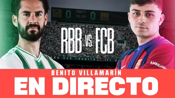 R. BETIS - FC BARCELONA | DIRECTO desde el BENITO VILLAMARÍN