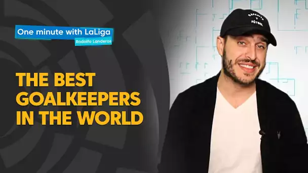 One minute with LaLiga & Rodolfo Landeros: The best goalkeepers