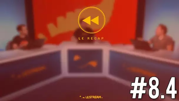 Le Récap #8.4