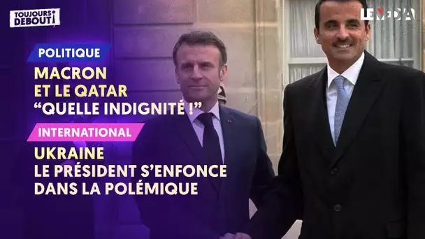 MACRON ET LE QATAR : "QUELLE INDIGNITÉ !" /  UKRAINE : LE PRÉSIDENT S'ENFONCE DANS LA POLÉMIQUE