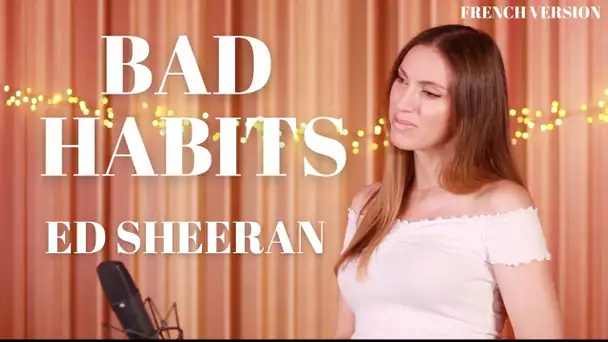 BAD HABITS ( FRENCH VERSION ) ED SHEERAN ( SARA'H COVER )