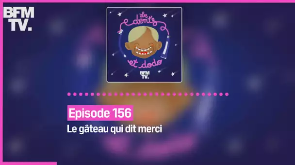 Episode 156 : Le gâteau qui dit merci - Les dents et dodo