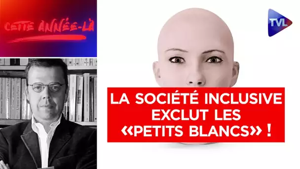 Comment la société inclusive exclut les "petits Blancs" ! - Cette année-là - TVL