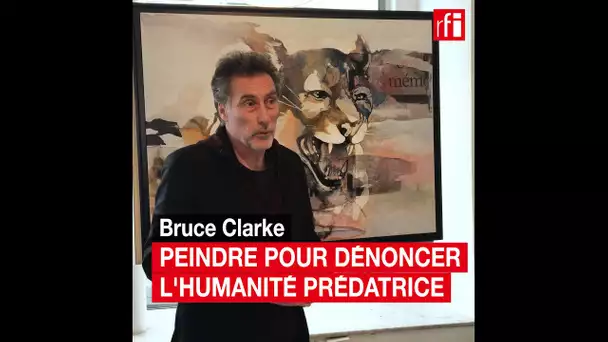 Bruce Clarke : peindre pour dénoncer l'humanité prédatrice