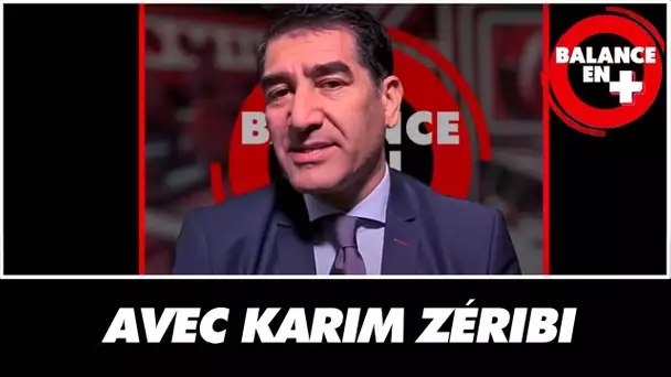 Racisme, Emmanuel Macron, Sarkozy, vaccin... Karim Zéribi décrypte l'actualité dans Balance En Plus