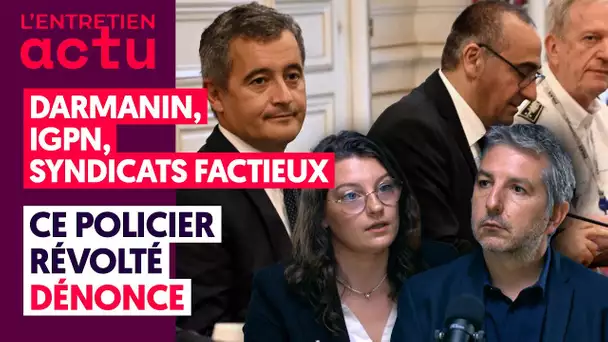 DARMANIN, IGPN, SYNDICATS FACTIEUX : CE POLICIER RÉVOLTÉ DÉNONCE