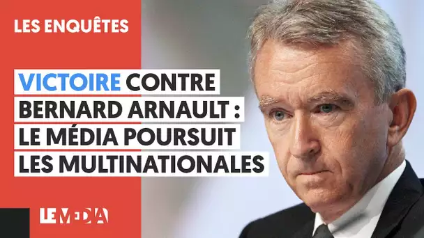 VICTOIRE CONTRE BERNARD ARNAULT : LE MÉDIA POURSUIT LES MULTINATIONALES