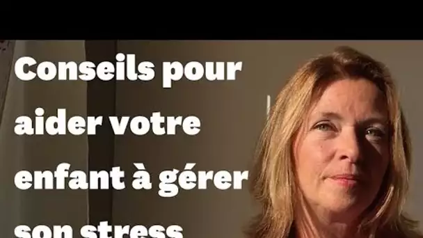 Mes 4 conseils pour aider votre enfant à mieux gérer son stress et ses émotions